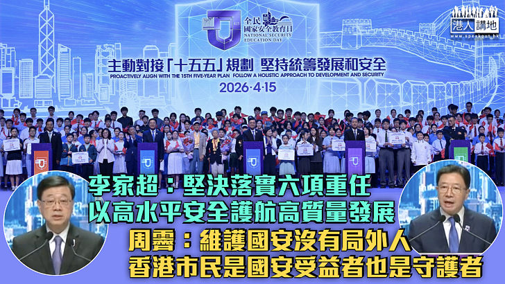 【全民國家安全教育日】李家超：堅決落實六項重任以高水平安全護航高質量發展 周霽：維護國安沒有局外人、香港市民是國安受益者也是守護者