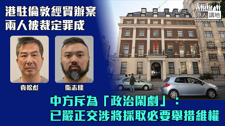 【嚴正反駁】港駐倫敦經貿辦案兩人被裁定罪成 中方斥為「政治鬧劇」：已嚴正交涉將採取必要舉措維權