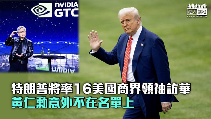 【特朗普訪華】特朗普將率16美國商界領袖訪華 黃仁勳意外不在名單上