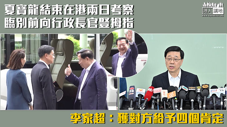 【夏寶龍訪港】夏寶龍結束在港兩日考察、臨別前向行政長官豎拇指 李家超:獲對方給予四個肯定