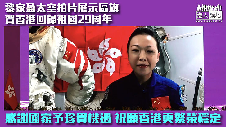 【回歸29周年】黎家盈太空拍片展示區旗 感謝國家予珍貴機遇、祝願香港更繁榮穩定