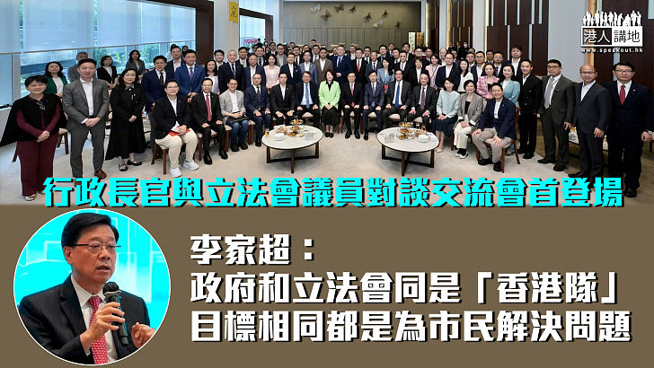 【良性互動】行政長官與立法會議員對談交流會首登場 李家超：政府和立法會同是「香港隊」、目標相同都是為市民解決問題