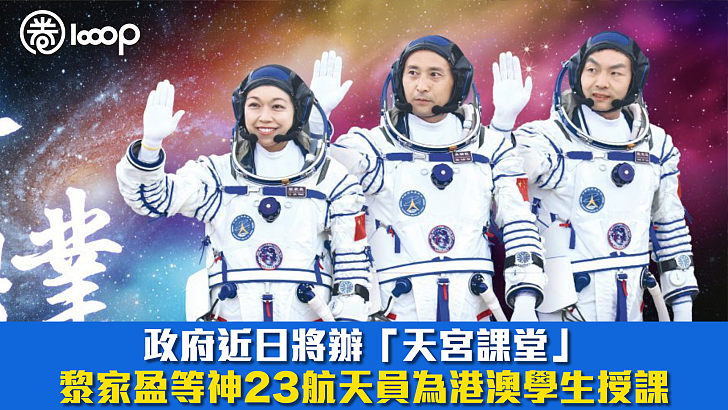 【天地對話】政府近日將辦「天宮課堂」 黎家盈等神23航天員為港澳學生授課