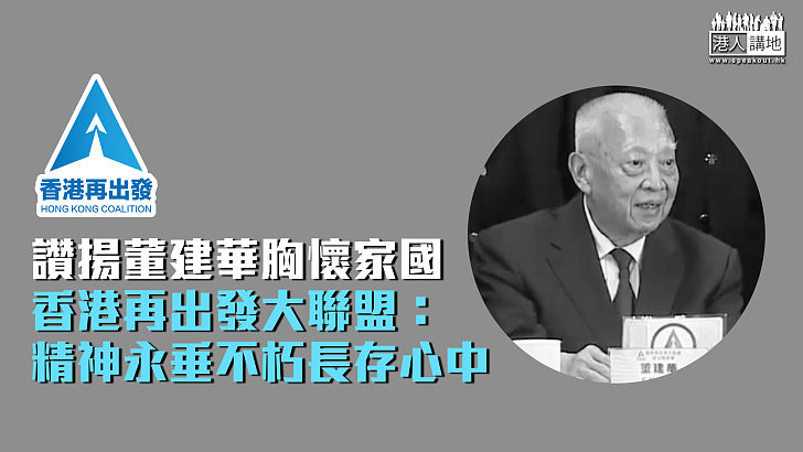 【董建華辭世】香港再出發大聯盟讚揚董建華胸懷家國:精神永垂不朽長存心中