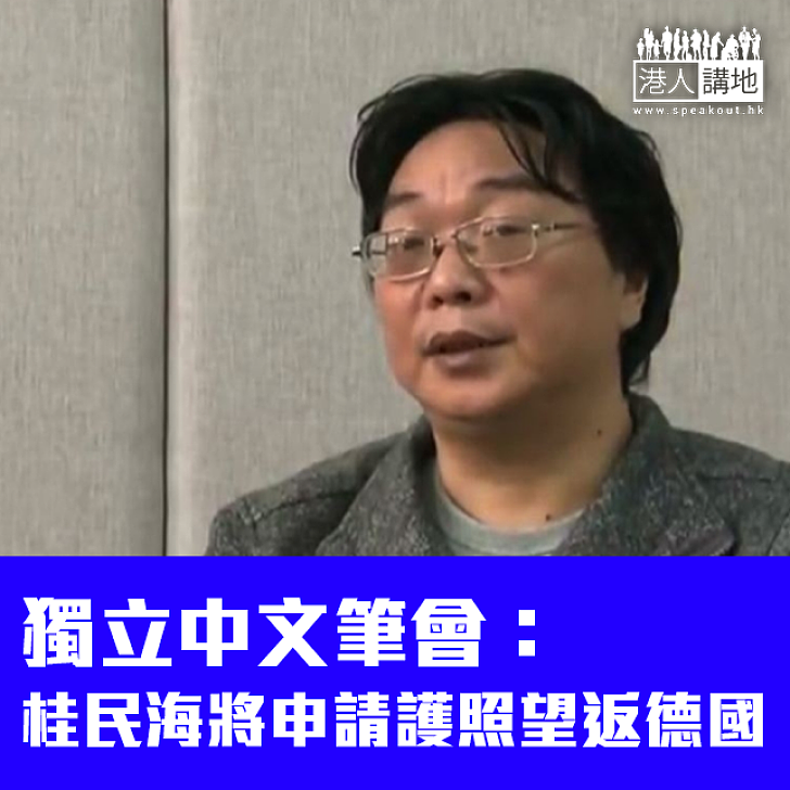 【焦點新聞】獨立中文筆會：桂民海將申請護照望返德國