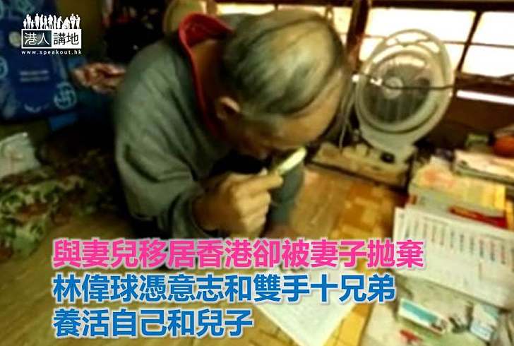【香港有情】與妻兒移居香港卻被妻子拋棄 林偉球憑意志和雙手十兄弟養活自己和兒子