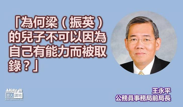 【澄清抹黑】公務員事務局前局長王永平：為何梁的兒子不可以因為自己有能力而被取錄？