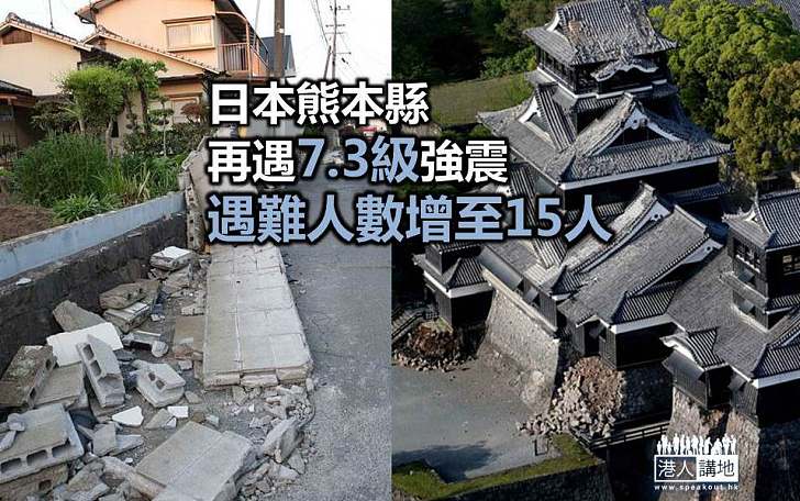 【日本地震】日本熊本縣再遇7.3級強震 遇難人數增至15人