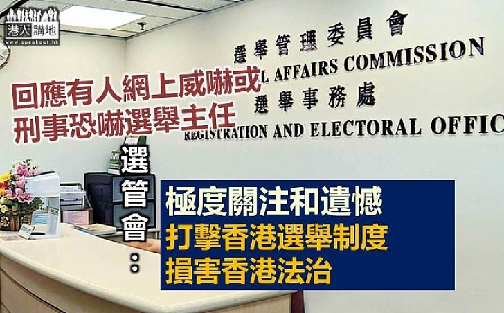 選管會對威嚇選舉主任言行表極度關注和遺憾 斥打擊香港選舉制度及損害法治
