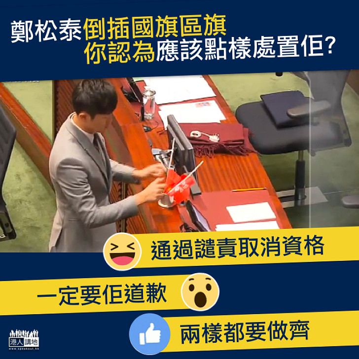 【集思廣益】鄭松泰倒插國旗區旗,你認為應該點樣處置佢?