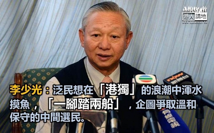 李少光：泛民想在「港獨」的浪潮中渾水摸魚，「一腳踏兩船」，企圖爭取溫和保守的中間選民。