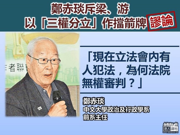 鄭赤琰批評梁、游以「三權分立」作擋箭牌謬論 「現在立法會內有人犯法，為何法院無權審判？」