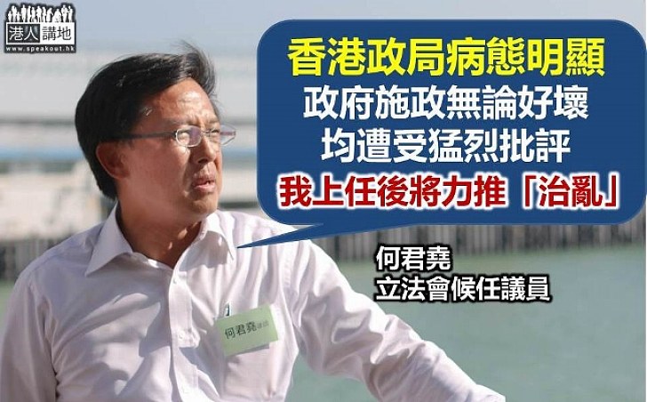 何君堯：香港政局病態明顯 政府施政無論好壞都遭受批評    我上任後力推「治亂」