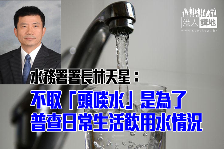 【焦點新聞】林天星：不取「頭啖水」是為了普查日常生活飲用水情況