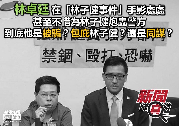 【新聞睇真啲】林卓廷是被騙?是包庇?還是林子健同謀?