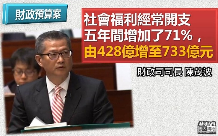 【財政預算案】陳茂波：社會福利經常開支過去五年增加71% 政府會善用財政資源 讓各階層分享經濟發展成果