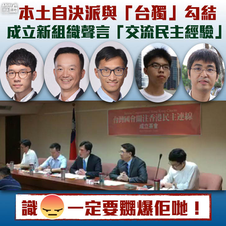 【搞亂香港】本土自決派勾結「台獨」成立新組織 聲言促進台灣香港「民主經驗交流」