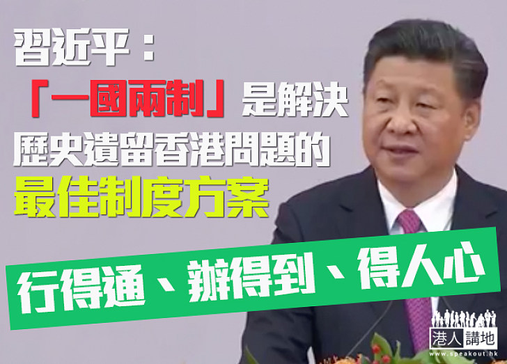 【不走樣、不變形】習近平：「一國兩制」是解決歷史遺留香港問題的最佳制度方案