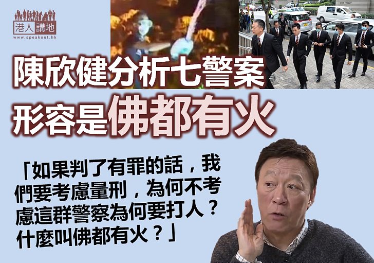 【如何量刑】談七警案 陳欣健：為何不考慮這群警察為何要打人？什麼叫「佛都有火」？