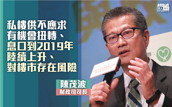 【居住問題、香港人「最痛」 】陳茂波：私樓供不應求有機會扭轉、息口到2019年陸續上升、對樓市存在風險