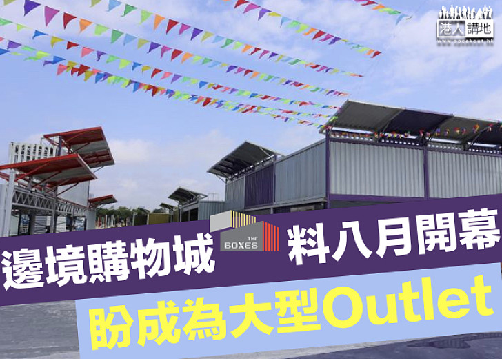 【購物新選】邊境購物城料8月落成 盼成為大型Outlet不搞水貨城