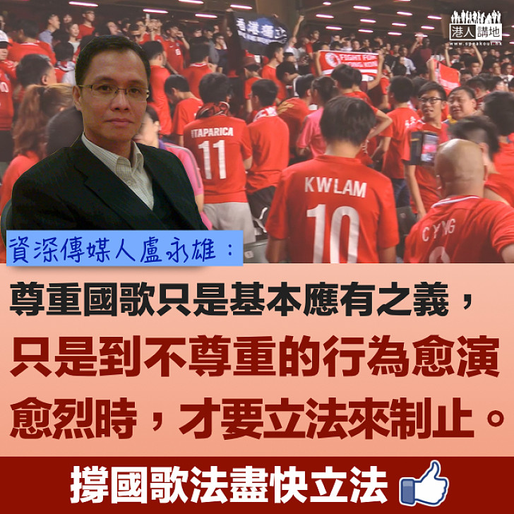 【誤墮法網？】《國歌法》只針對搞事者 盧永雄：不尊重的行為愈演愈烈時，才要立法來制止。