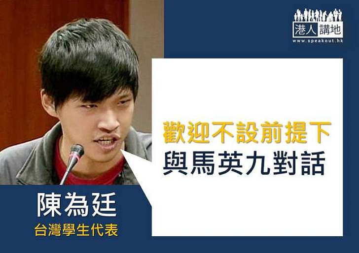 台灣學生代表陳為廷歡迎不設前提下與馬英九對話