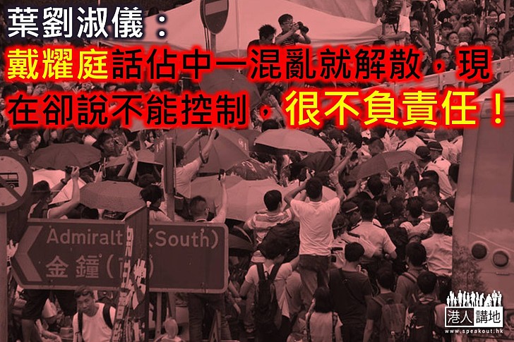 【製圖】葉劉淑儀：戴耀庭話佔中一混亂就解散，現在說不能控制，是很不負責任！