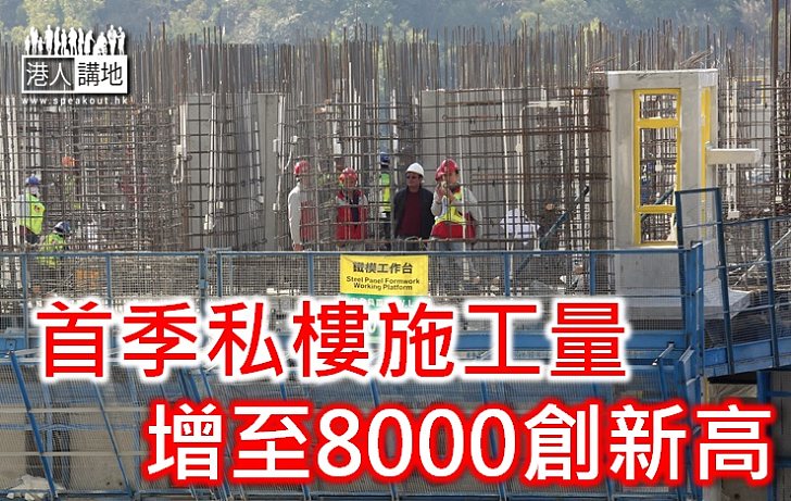 政府推地奏效 首季私樓施工量增至8000創新高