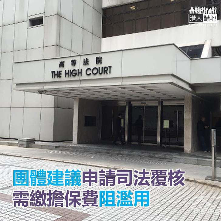 【焦點新聞】團體建議申請司法覆核需繳擔保費阻濫用